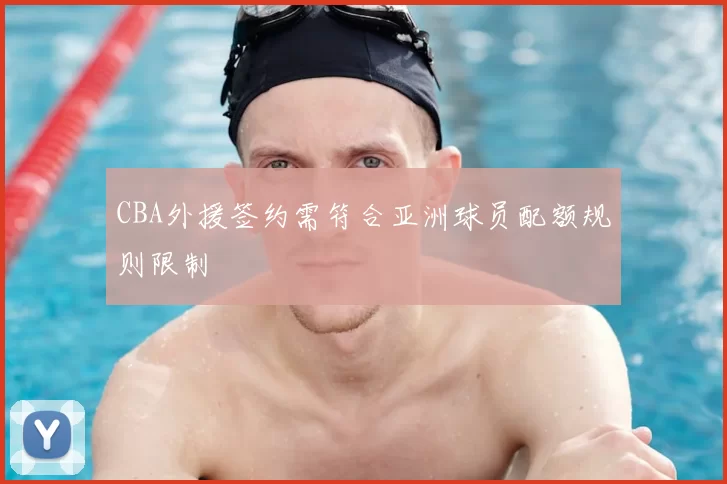 CBA外援签约需符合亚洲球员配额规则限制