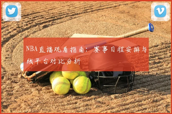 NBA直播观看指南:赛事日程安排与线平台对比分析