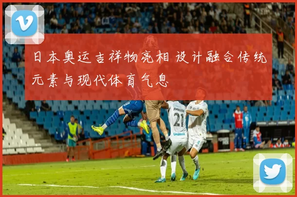 日本奥运吉祥物亮相 设计融合传统元素与现代体育气息