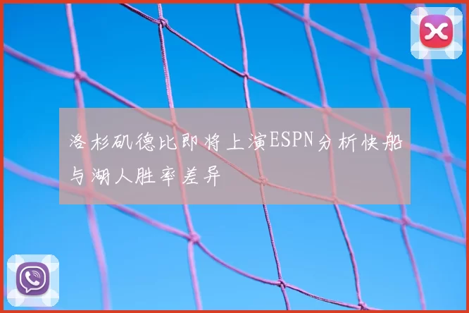 洛杉矶德比即将上演ESPN分析快船与湖人胜率差异