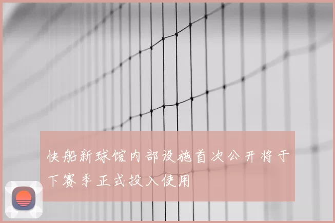 快船新球馆内部设施首次公开将于下赛季正式投入使用