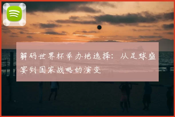 解码世界杯举办地选择:从足球盛宴到国家战略的演变
