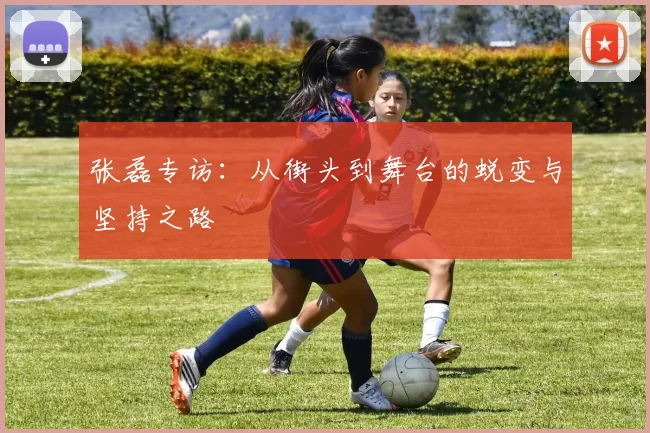 张磊专访：从街头到舞台的蜕变与坚持之路