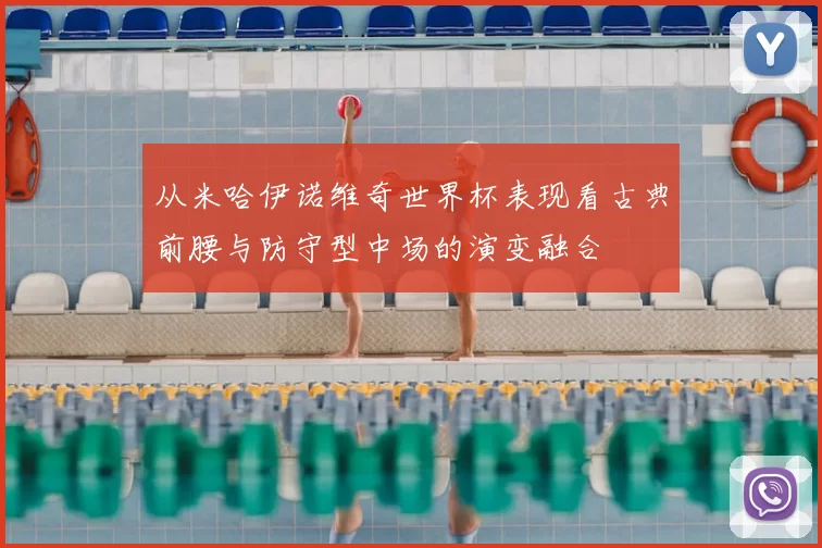 从米哈伊诺维奇世界杯表现看古典前腰与防守型中场的演变融合
