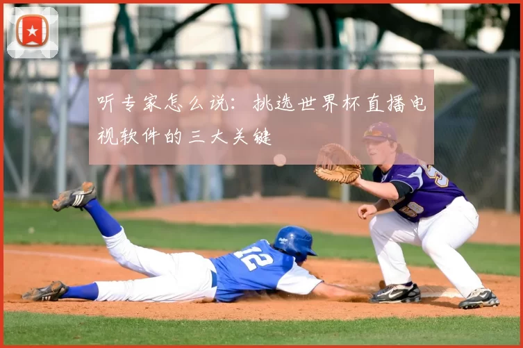 听专家怎么说:挑选世界杯直播电视软件的三大关键