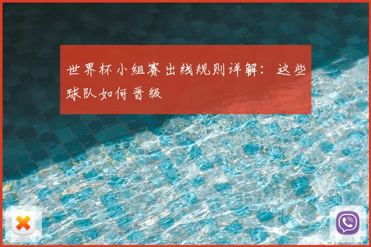 世界杯小组赛出线规则详解:这些球队如何晋级